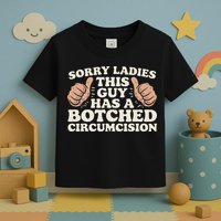 Meme Sorry Ladies This Guy Has A Botched Circumcision Toddler T-Shirt