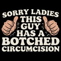 Meme Sorry Ladies This Guy Has A Botched Circumcision Toddler T-Shirt