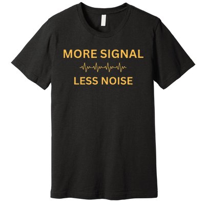 More Signal Less Noise Premium T-Shirt