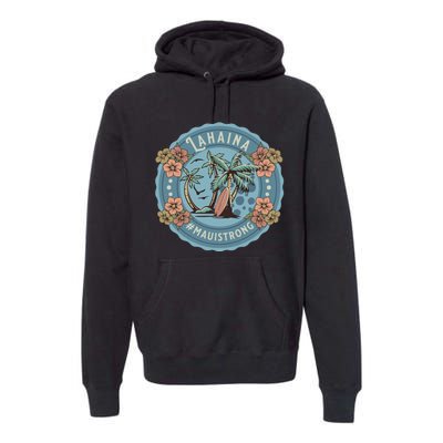 Maui Strong Lahaina Support Lahaina Hawaii Premium Hoodie