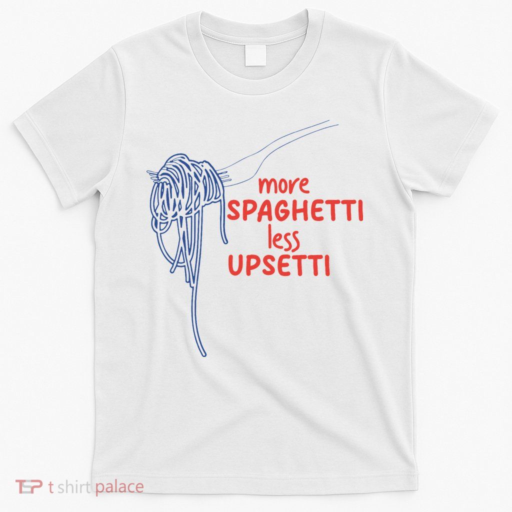 More Spaghetti Less Upsetti Italian Pasta Humor T-Shirt
