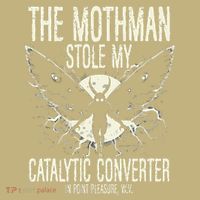 Mothman Stole My Catalytic Converter In Point Pleasure Wv T-Shirt