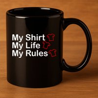 My Shirt My Life My Rules Funny 11oz C Handle Ceramic Mug