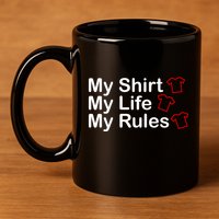 My Shirt My Life My Rules Funny 11oz C Handle Ceramic Mug