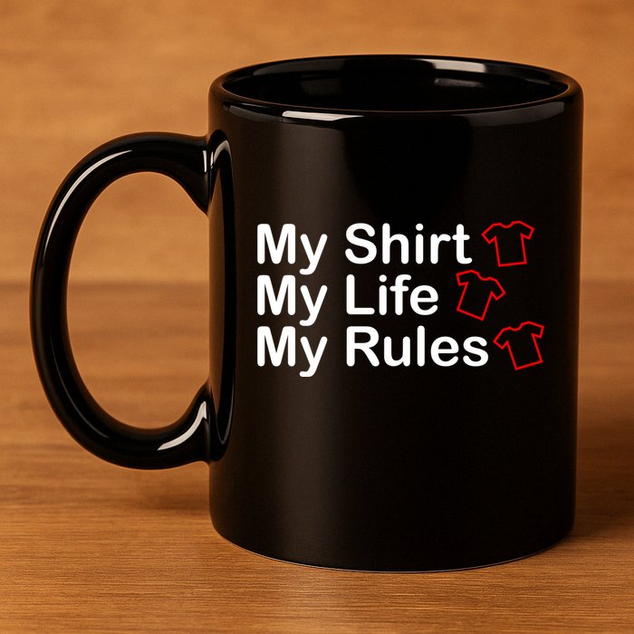 My Shirt My Life My Rules Funny 11oz C Handle Ceramic Mug
