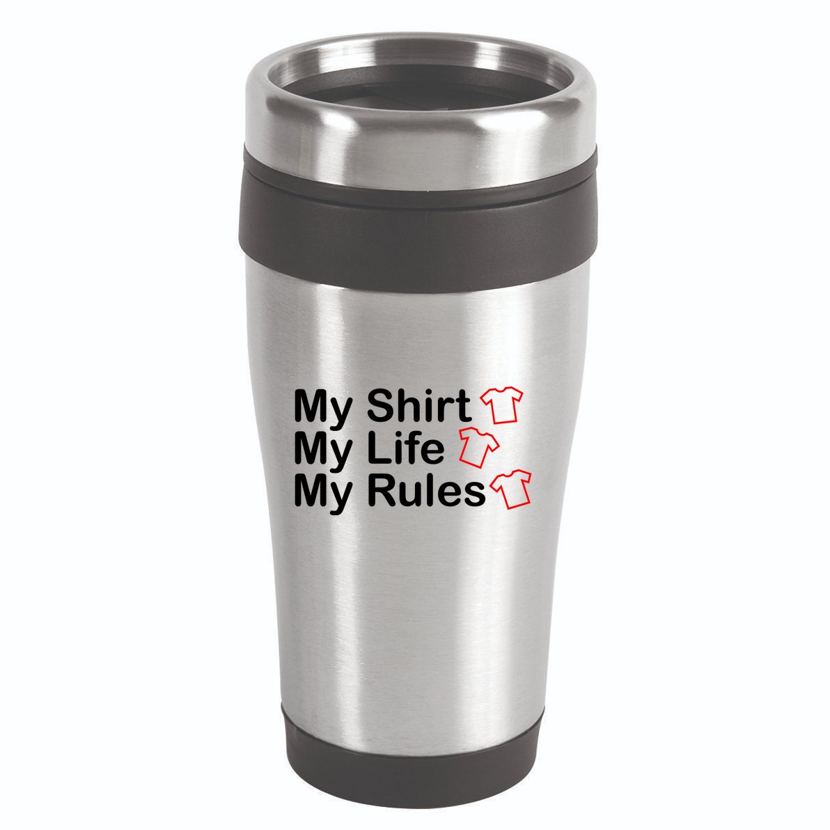 My Shirt My Life My Rules Funny 16oz Travel Tumbler
