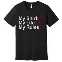 My Shirt My Life My Rules Funny Premium T-Shirt