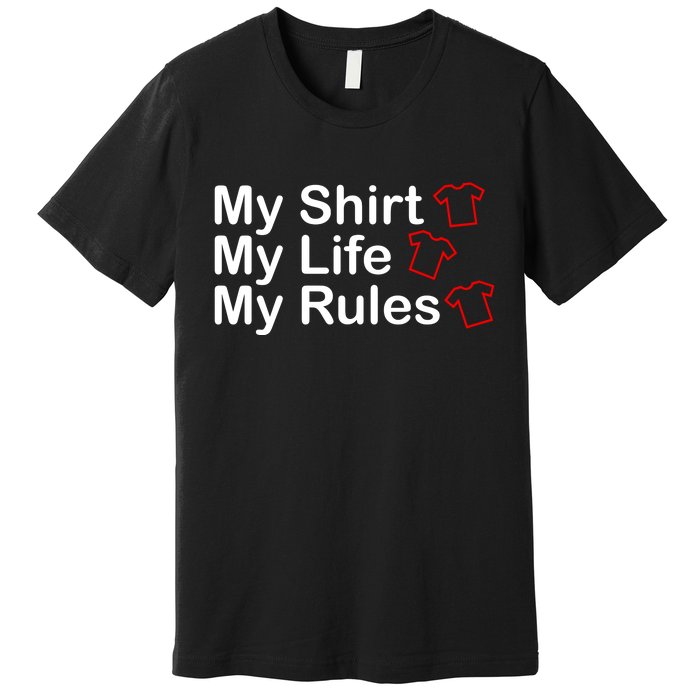 My Shirt My Life My Rules Funny Premium T-Shirt