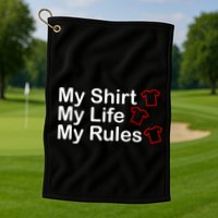My Shirt My Life My Rules Funny Golf Towel