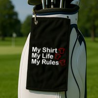 My Shirt My Life My Rules Funny Golf Towel