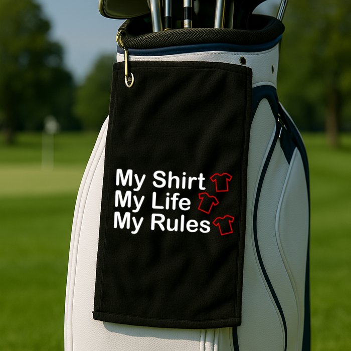 My Shirt My Life My Rules Funny Golf Towel