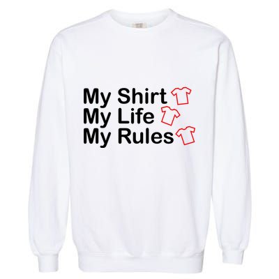 My Shirt My Life My Rules Funny Garment-Dyed Sweatshirt