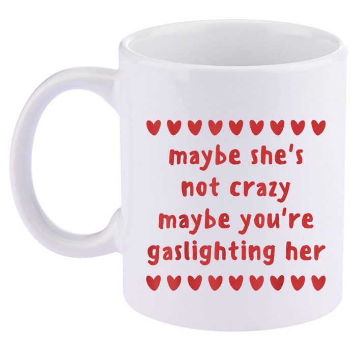 Maybe She’S Not Crazy Maybe You’Re Gaslighting Her 11oz C Handle Ceramic Mug