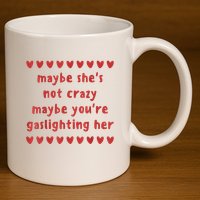 Maybe She’S Not Crazy Maybe You’Re Gaslighting Her 11oz C Handle Ceramic Mug