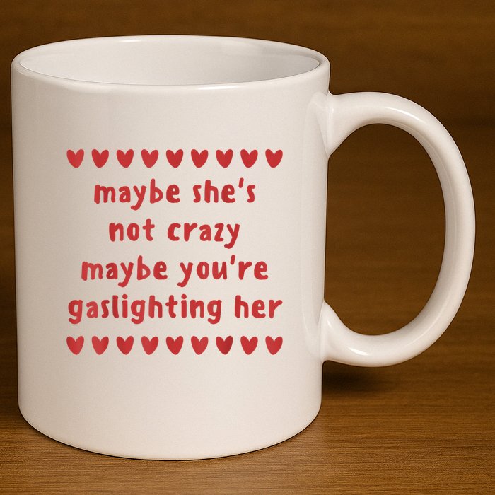 Maybe She’S Not Crazy Maybe You’Re Gaslighting Her 11oz C Handle Ceramic Mug