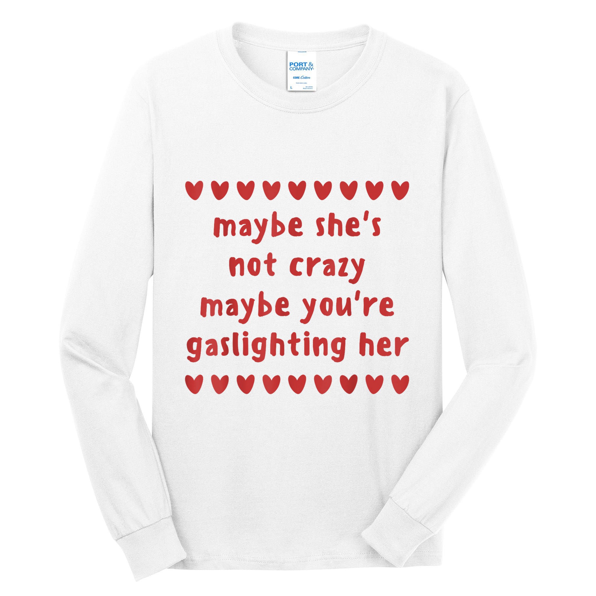 Maybe She’S Not Crazy Maybe You’Re Gaslighting Her Tall Long Sleeve T-Shirt