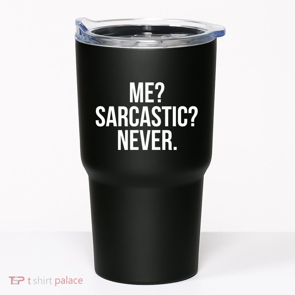 Me? Sarcastic? Never. Funny Tumbler