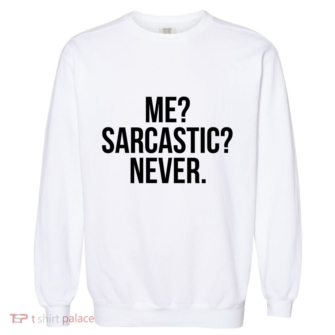 Me? Sarcastic? Never. Funny Garment-Dyed Sweatshirt