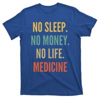 Medicine Studies No Sleep No Money No Life Medicine Funny Gift T-Shirt