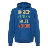 Medicine Studies No Sleep No Money No Life Medicine Funny Gift Premium Hoodie