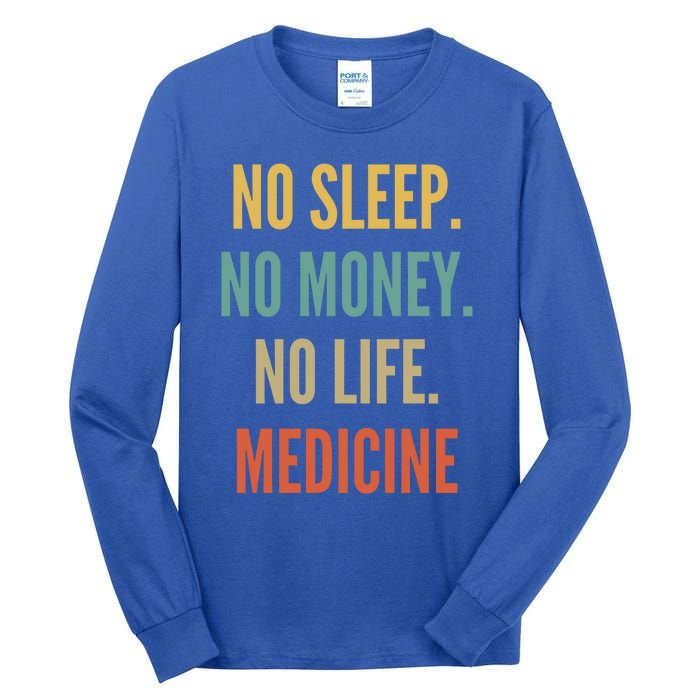 Medicine Studies No Sleep No Money No Life Medicine Funny Gift Tall Long Sleeve T-Shirt