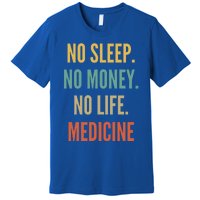 Medicine Studies No Sleep No Money No Life Medicine Funny Gift Premium T-Shirt