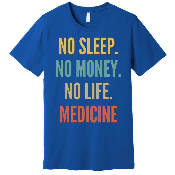 Medicine Studies No Sleep No Money No Life Medicine Funny Gift Premium T-Shirt