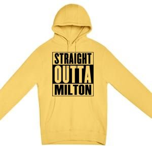 Milton Straight Outta Milton Funny Gift Premium Pullover Hoodie