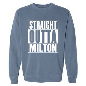 Milton Straight Outta Milton Funny Gift Garment-Dyed Sweatshirt