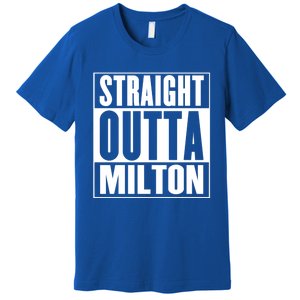 Milton Straight Outta Milton Funny Gift Premium T-Shirt