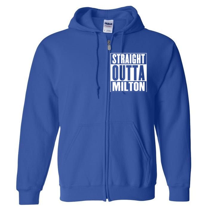 Milton Straight Outta Milton Funny Gift Full Zip Hoodie