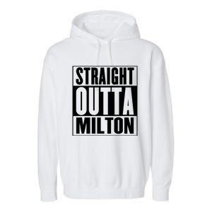 Milton Straight Outta Milton Funny Gift Garment-Dyed Fleece Hoodie