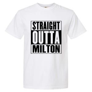 Milton Straight Outta Milton Funny Gift Garment-Dyed Heavyweight T-Shirt