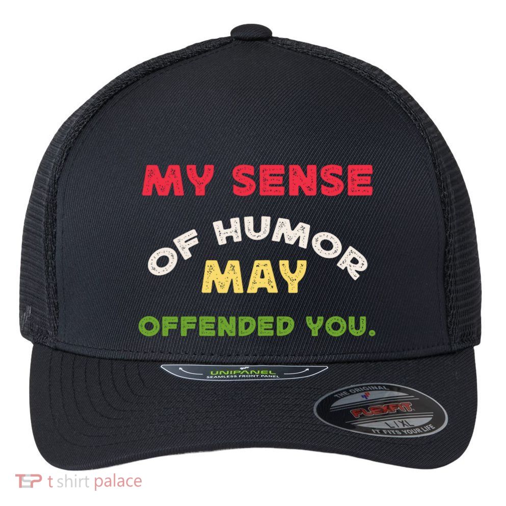 My Sense Of Humor May Offend You Funny Flexfit Unipanel Trucker Cap