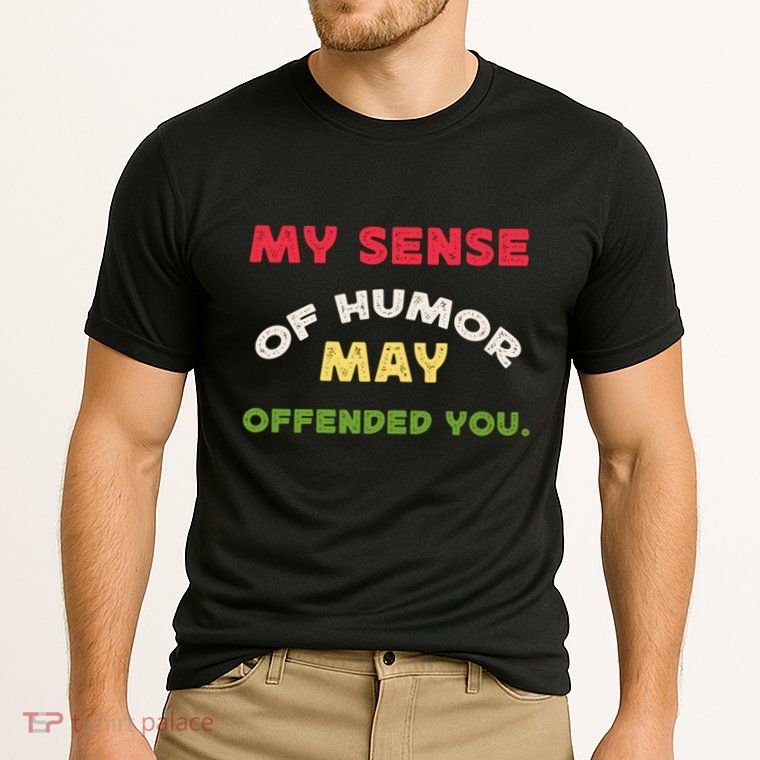 My Sense Of Humor May Offend You Funny Performance Shirt
