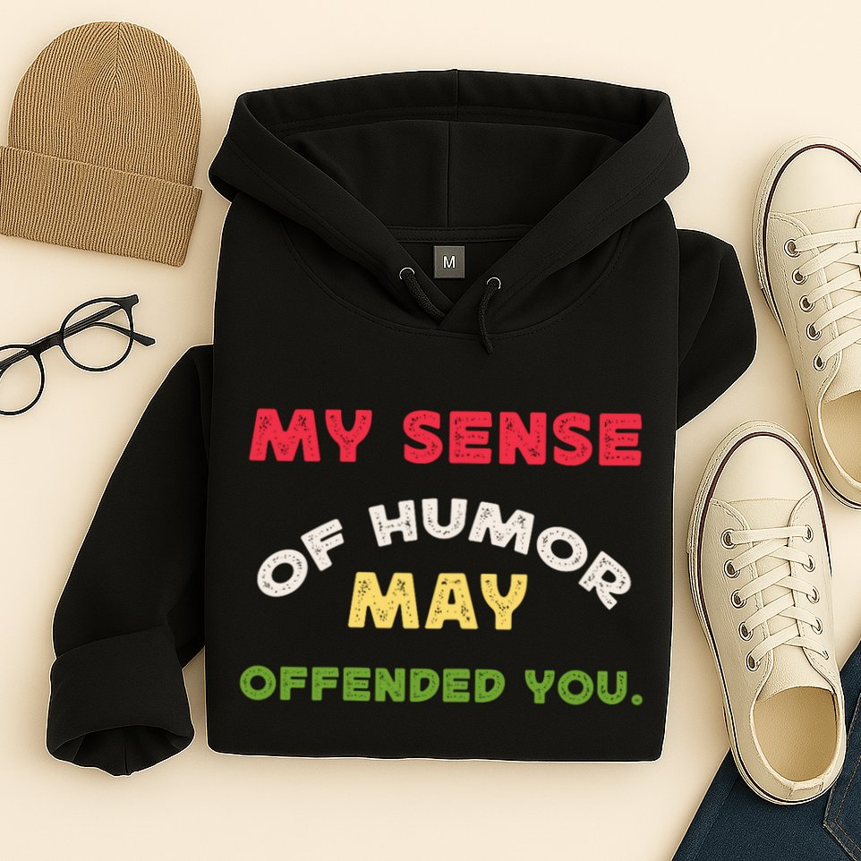 My Sense Of Humor May Offend You Funny Hoodie