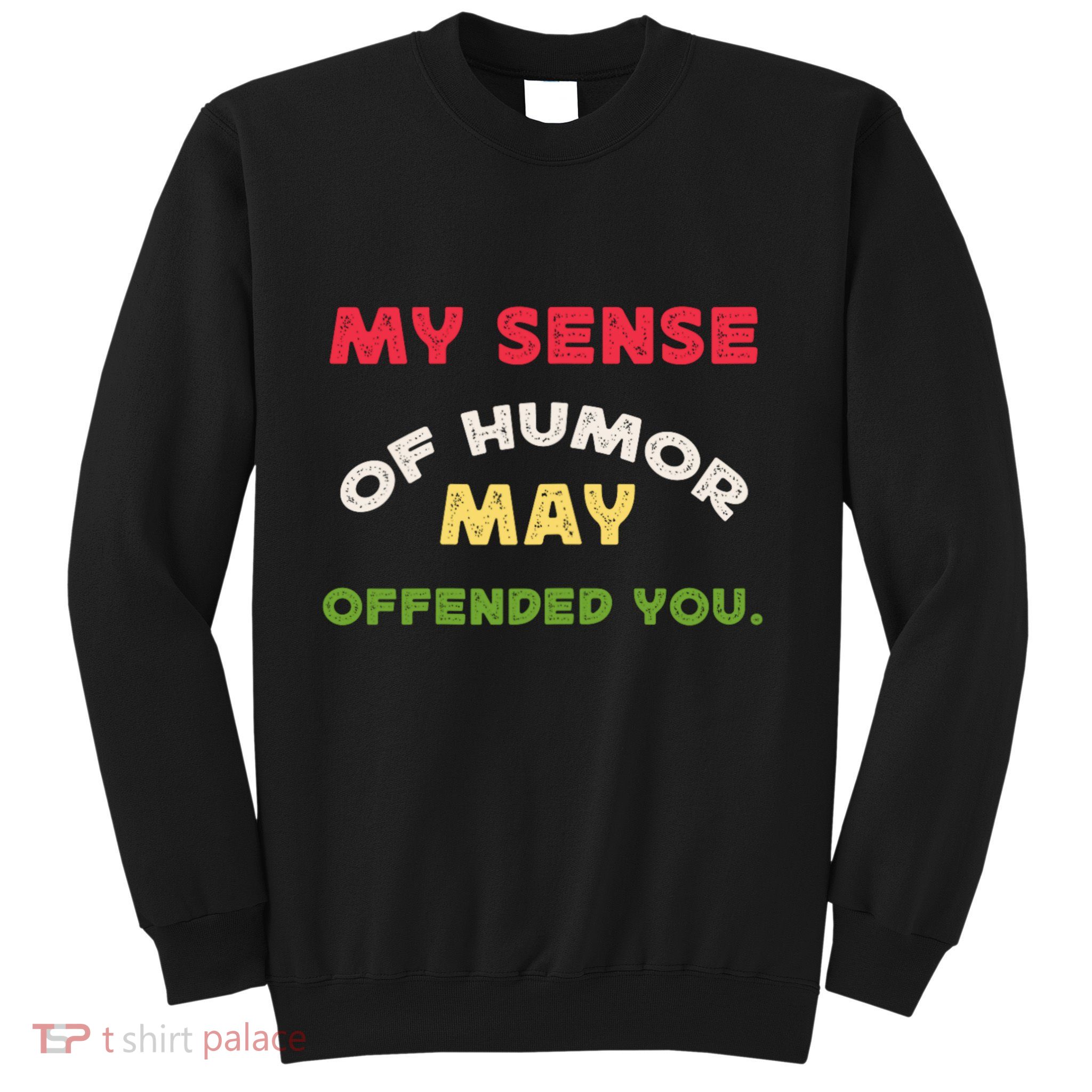 My Sense Of Humor May Offend You Funny Sweatshirt