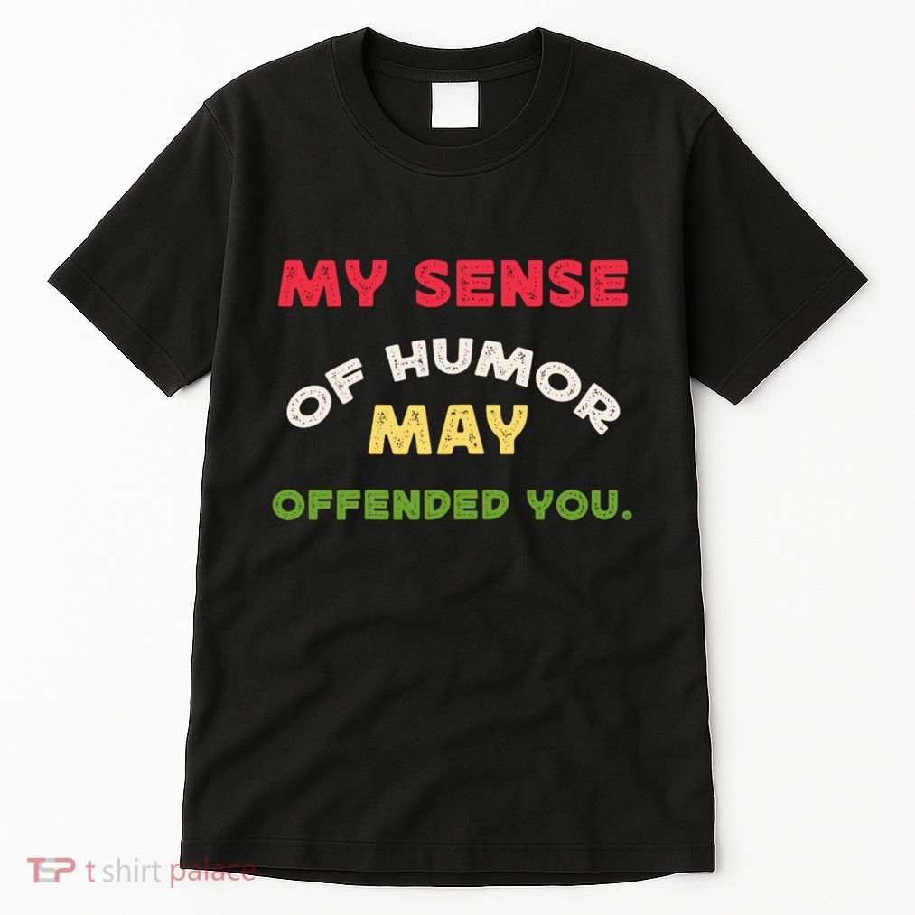 My Sense Of Humor May Offend You Funny Tall T-Shirt
