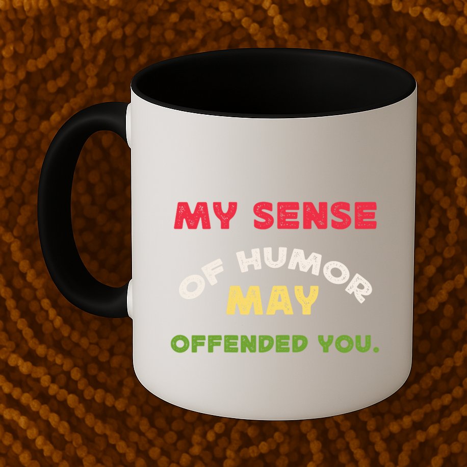 My Sense Of Humor May Offend You Funny Mug