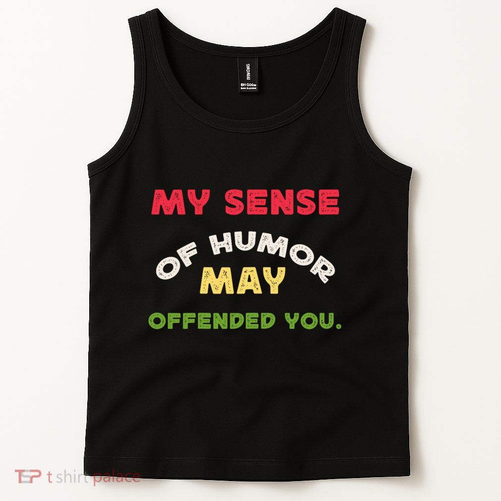 My Sense Of Humor May Offend You Funny Tank Top