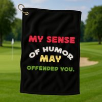 My Sense Of Humor May Offend You Funny Golf Towel