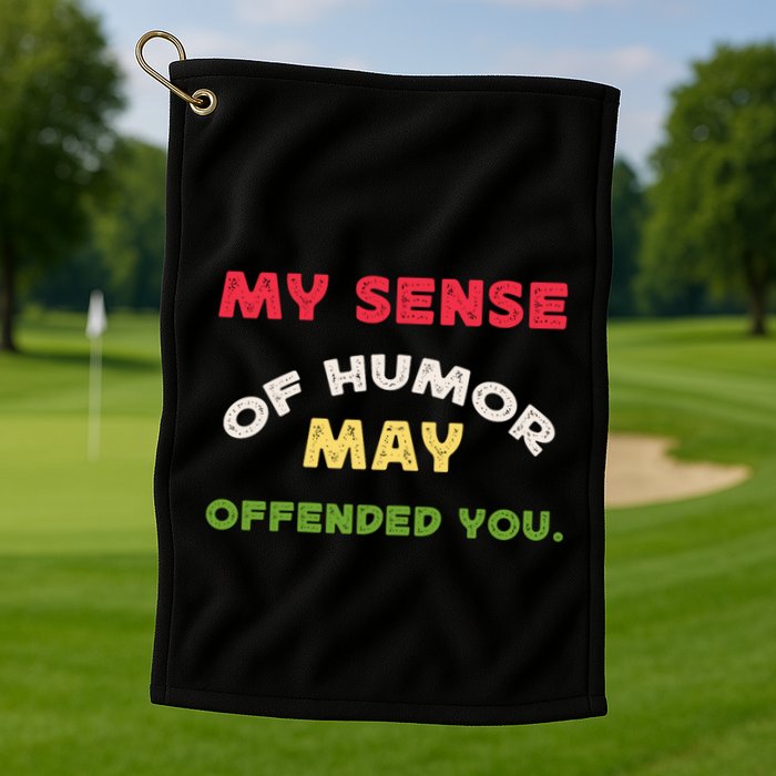My Sense Of Humor May Offend You Funny Golf Towel