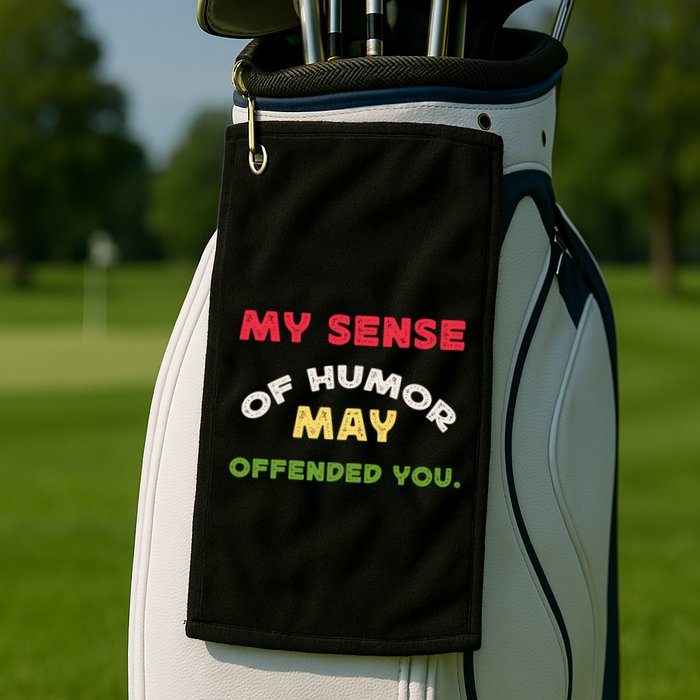 My Sense Of Humor May Offend You Funny Golf Towel