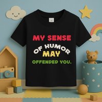 My Sense Of Humor May Offend You Funny Toddler T-Shirt