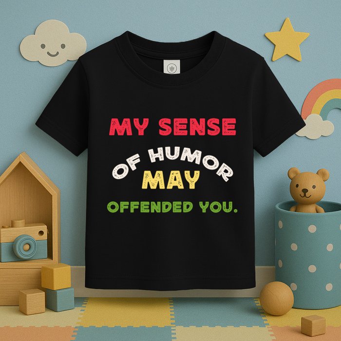 My Sense Of Humor May Offend You Funny Toddler T-Shirt