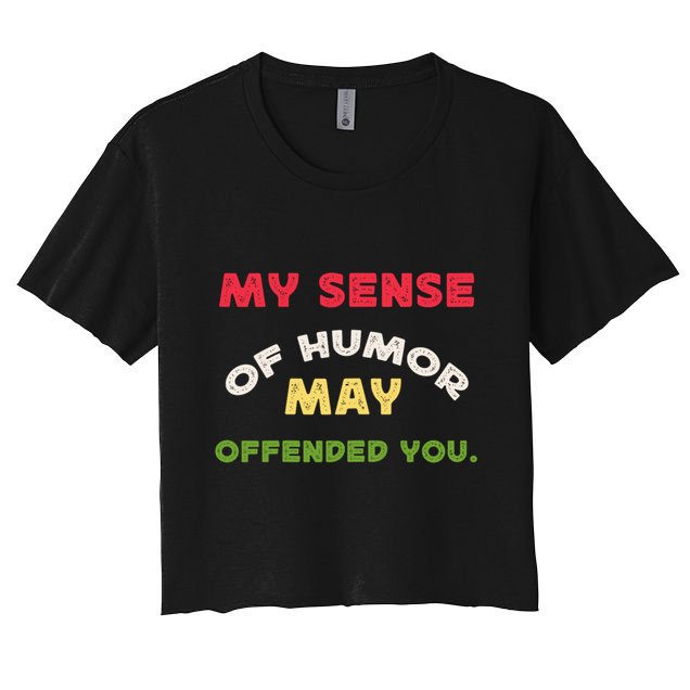 My Sense Of Humor May Offend You Funny Crop Top