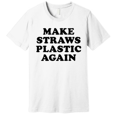 Make Straws Plastic Again Premium T-Shirt