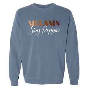 Melanin Stay Poppin Black History Month Black Pride Gift Garment-Dyed Sweatshirt