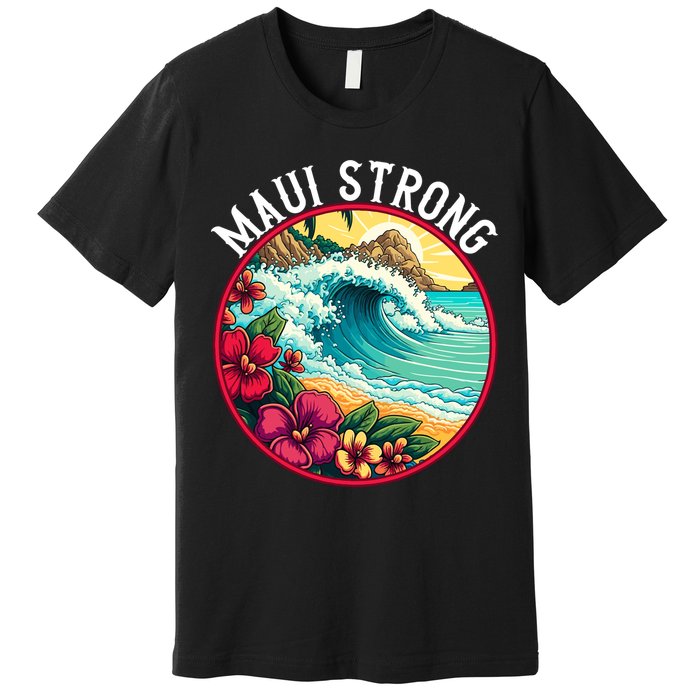 Maui Strong Support For Hawaii Fire Victims Hawaii Fires Lahaina Fires Premium T-Shirt