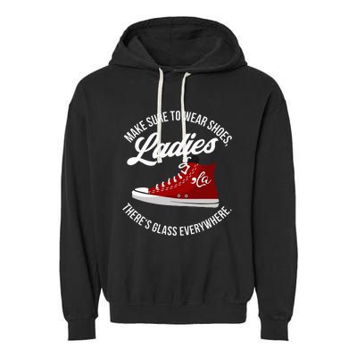 Make Sure To Wear Shoes Ladies ThereS Glass Everywhere Garment-Dyed Fleece Hoodie